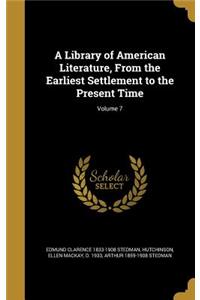 A Library of American Literature, From the Earliest Settlement to the Present Time; Volume 7