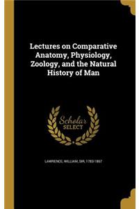 Lectures on Comparative Anatomy, Physiology, Zoology, and the Natural History of Man