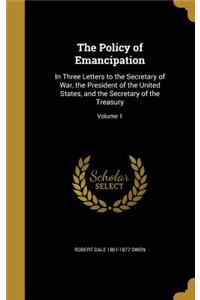 The Policy of Emancipation: In Three Letters to the Secretary of War, the President of the United States, and the Secretary of the Treasury; Volume 1