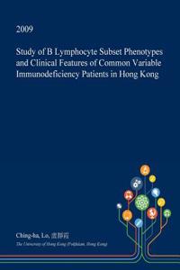 Study of B Lymphocyte Subset Phenotypes and Clinical Features of Common Variable Immunodeficiency Patients in Hong Kong