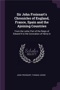 Sir John Froissart's Chronicles of England, France, Spain and the Ajoining Countries