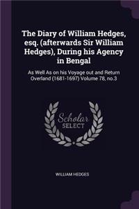Diary of William Hedges, esq. (afterwards Sir William Hedges), During his Agency in Bengal