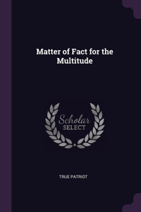 Matter of Fact for the Multitude