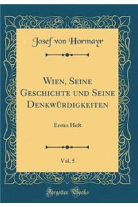 Wien, Seine Geschichte Und Seine DenkwÃ¼rdigkeiten, Vol. 5: Erstes Heft (Classic Reprint)