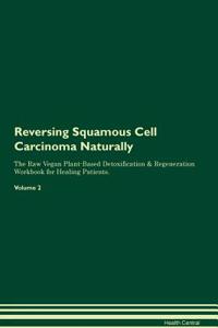 Reversing Squamous Cell Carcinoma: Naturally the Raw Vegan Plant-Based Detoxification & Regeneration Workbook for Healing Patients. Volume 2