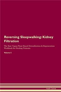 Reversing Sleepwalking: Kidney Filtration The Raw Vegan Plant-Based Detoxification & Regeneration Workbook for Healing Patients. Volume 5