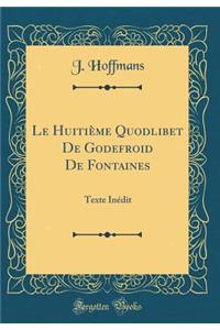 Le HuitiÃ¨me Quodlibet de Godefroid de Fontaines: Texte InÃ©dit (Classic Reprint)