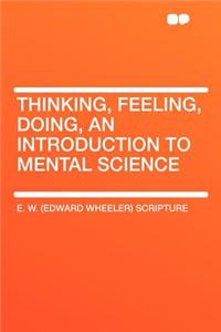 Thinking, Feeling, Doing, an Introduction to Mental Science
