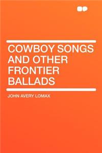 Cowboy Songs and Other Frontier Ballads