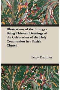 Illustrations of the Liturgy - Being Thirteen Drawings of the Celebration of the Holy Communion in a Parish Church