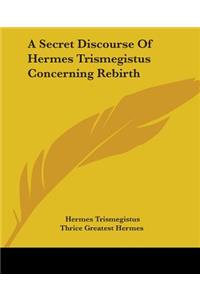 Secret Discourse Of Hermes Trismegistus Concerning Rebirth