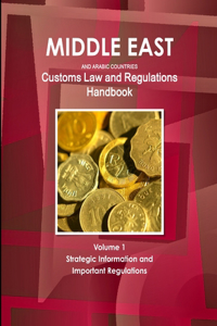 Middle East and Arabic Countries Customs Law and Regulations Handbook Volume 1 Strategic Information and Important Regulations