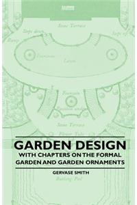 Garden Design - With Chapters on the Formal Garden and Garden Ornaments