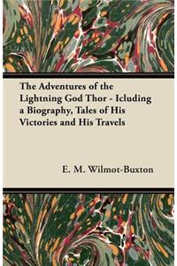 The Adventures of the Lightning God Thor - Including a Biography, Tales of His Victories and His Travels