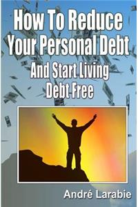 How to Reduce Your Personal Debt and Start Living Debt Free