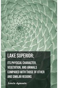 Lake Superior; Its Physical Character, Vegetation, and Animals Compared with Those of Other and Similar Regions