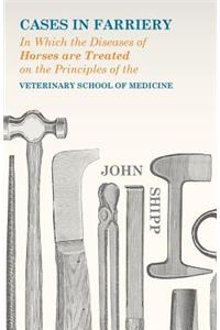 Cases in Farriery; In Which the Diseases of Horses are Treated on the Principles of the Veterinary School of Medicine