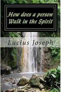 How does a person Walk in the Spirit
