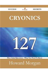 Cryonics 127 Success Secrets - 127 Most Asked Questions on Cryonics - What You Need to Know