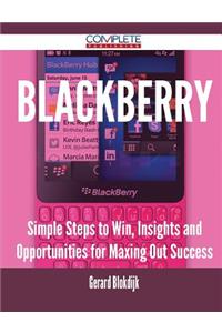 Blackberry - Simple Steps to Win, Insights and Opportunities for Maxing Out Success