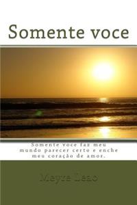 Somente Voce: Somente Voce Faz Meu Mundo Parecer Certo E Enche Meu Coracao de Amor.