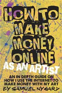 How to Make Money Online as an Artist: An in Depth Guide on How I Use the Internet to Make Money with My Art