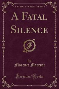 A Fatal Silence (Classic Reprint)