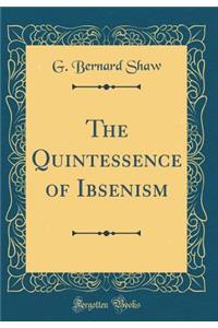 The Quintessence of Ibsenism (Classic Reprint)