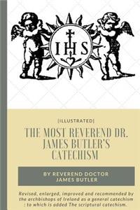 The Most Reverend Dr. James Butler's Catechism: Revised, Enlarged, Improved and Recommended by the Archbishops of Ireland as a General Catechism: To Which Is Added the Scriptural Catechism by the Rt. Rev. Dr. Milner