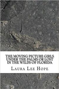 The Moving Picture Girls Under the Palms or Lost in the Wilds of Florida