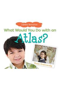 What Would You Do with an Atlas?