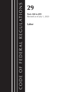 Code of Federal Regulations, Title 29 Labor/ 500-899, Revised as of July 1, 2023