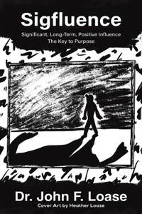 Sigfluence: Significant, Long-Term, Positive Influence: The Key to Purpose