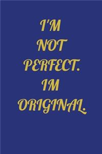 I'm Not Perfect. Im Original.
