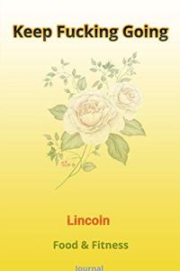Keep Fucking Going - Lincoln - Food & Fitness Journal