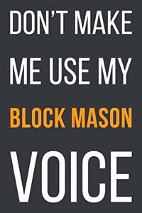 Don't Make Me Use My Block Mason Voice