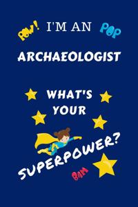 I'm An Archeologist What's Your Superpower?: Perfect Gag Gift For A Superpowered Archeologist - Blank Lined Notebook Journal - 100 Pages 6 x 9 Format - Office - Work - Job - Humour and Banter -