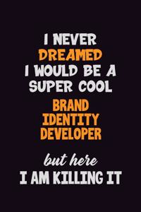 I Never Dreamed I would Be A Super Cool Brand Identity Developer But Here I Am Killing It