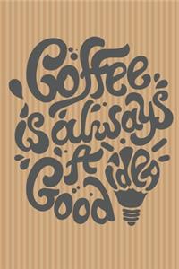 Coffe Is Always A Good Idea