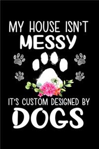 My House Isnt Messy Its Custom Designed By Dogs