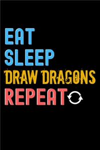 Eat, Sleep, Draw Dragons, Repeat Notebook - Draw Dragons Funny Gift