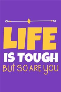 Life Is Tough But So Are You