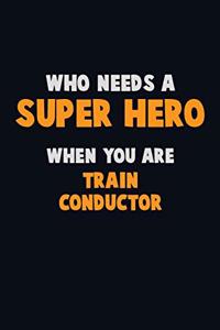 Who Need A SUPER HERO, When You Are Train Conductor