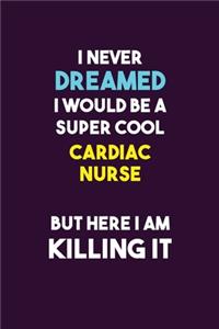 I Never Dreamed I would Be A Super Cool Cardiac Nurse But Here I Am Killing It