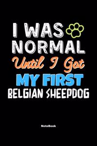 I Was Normal Until I Got My First Belgian Sheepdog Notebook - Belgian Sheepdog Dog Lover and Pet Owner