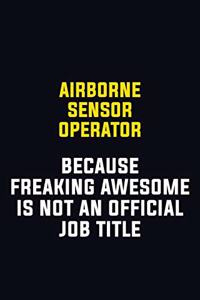 Airborne Sensor Operator Because Freaking Awesome Is Not An Official Job Title