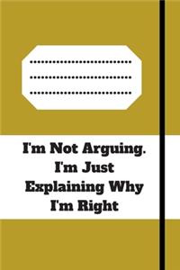 I'm Not Arguing. I'm Just Explaining Why I'm Right