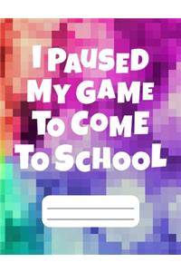 I Paused My Game To Come To School