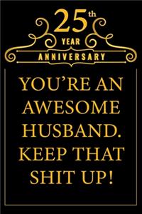 25th Year Anniversary You're An Awesome Husband Keep That Shit Up