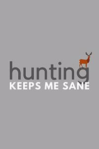 Hunting Keeps Me Sane: Funny Sarcastic Sanity Hobby Journal Composition Notebook (6" x 9") 120 Blank Lined Pages